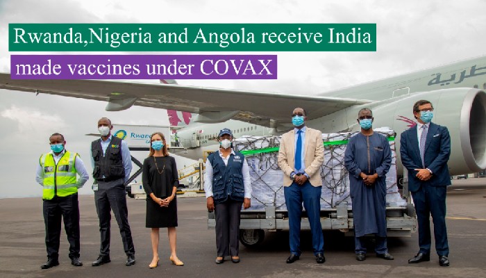 Rwanda, Nigeria and Angola receive India made vaccines under COVAX Rwanda, Nigeria and Angola receive India made vaccines under COVAX