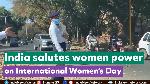 India salutes women power on International Women’s Day India salutes women power on International Women’s Day