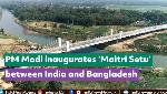 PM Modi inaugurates ‘Maitri Setu’ between India and Bangladesh PM Modi inaugurates ‘Maitri Setu’ between India and Bangladesh